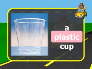 a
plastic
 cup
 
