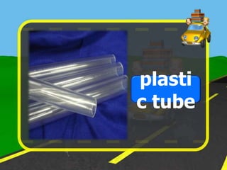 plasti
c tube
 