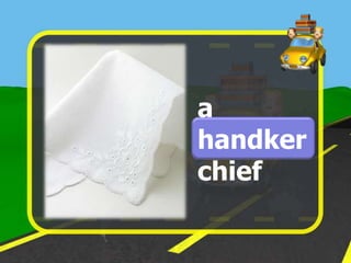 a
handker
chief
 