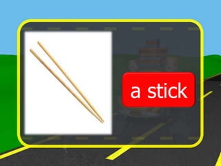 a stick
 