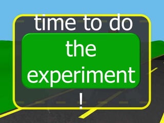 time to do
    the
experiment
     !
 