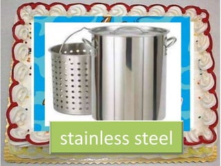 • Vocabulary




stainless steel
 