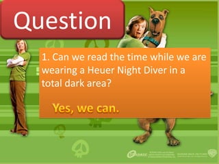 Question
  1. Can we read the time while we are
  wearing a Heuer Night Diver in a
  total dark area?
 