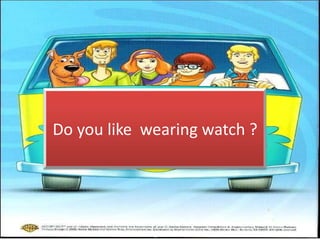 Do you like wearing watch ?
 