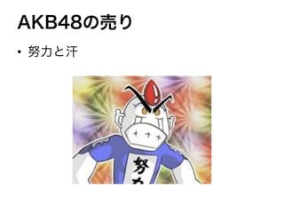 AKB48の売り
•  努力と汗
 
