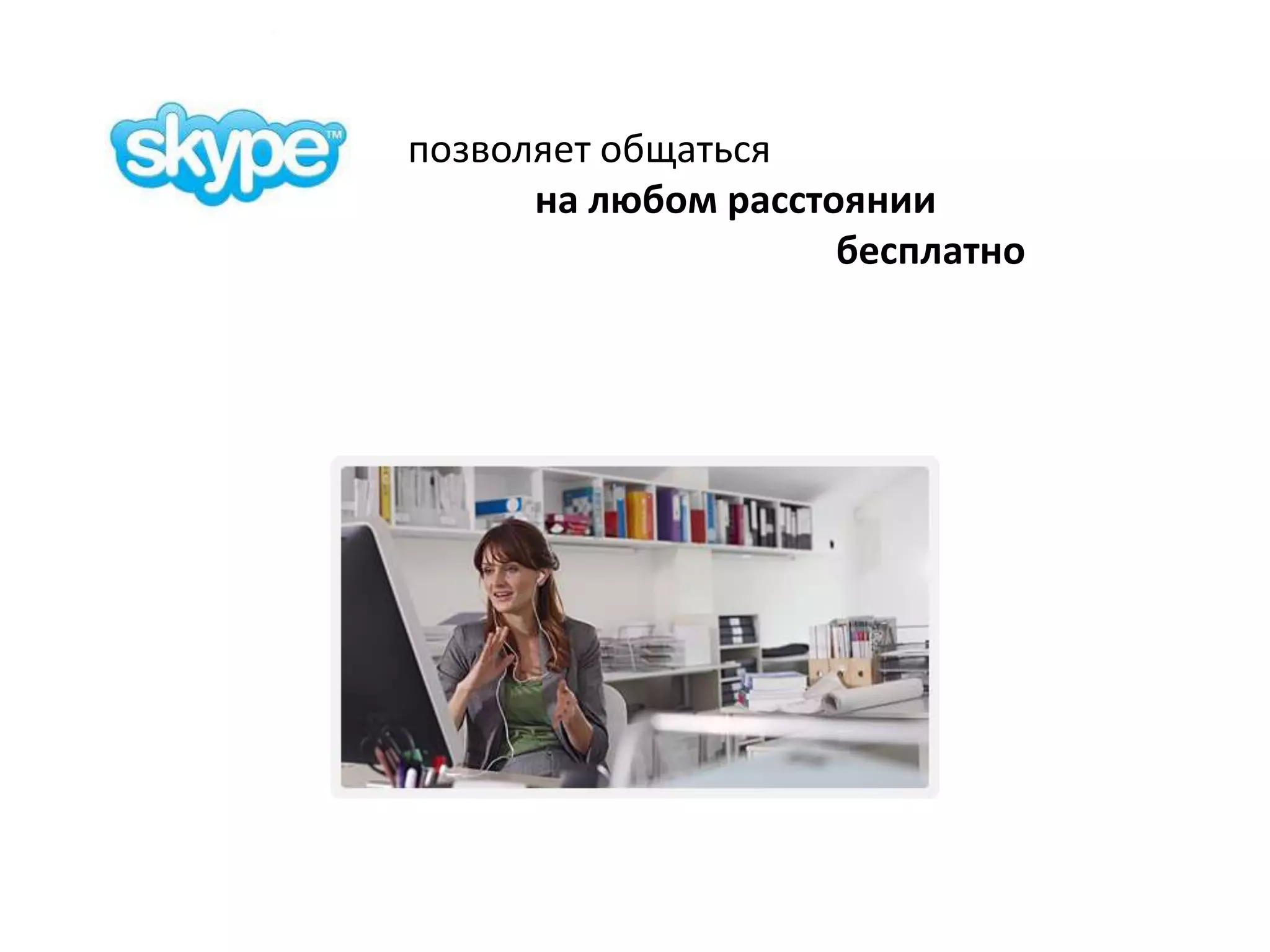 позволяет общаться
      на любом расстоянии
                     бесплатно
 