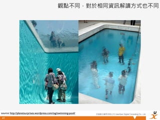觀點不同，對於相同資訊解讀方式也不同




source: http://planetsurprises.wordpress.com/tag/swimming-pool/   悠識數位顧問有限公司 UserXper Digital Consulting Co., Ltd.

41
 