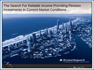The Search For Reliable Income Providing Pension
Investments In Current Market Conditions
 