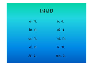 เฉลย
๑. ค.          ๖. ง.
๒. ก.          ๗. ง.
๓. ก.           ๘. ก.
๔. ค.          ๙. ข.
๕. ง.          ๑๐. ง.
 