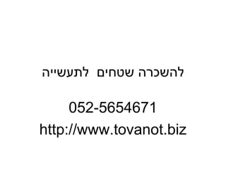 ‫להשכרה שטחים לתעשייה‬

     ‫1764565-250‬
‫‪http://www.tovanot.biz‬‬
 