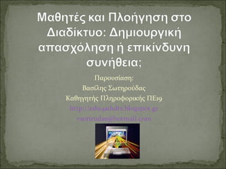 Παρουσίαση:
     Βασίλης Σωτηρούδας
Καθηγητής Πληροφορικής ΠΕ19
 http://edu4adults.blogspot.gr
   vsotirudas@hotmail.com
 