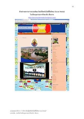 61

                   ตัวอย่างผลงานการอบรมพัฒนาโดยใช้เทคโนโลยีสื่อสังคม (Social Media)
                                   โรงเรียนจุฬาภณราชวิทยาลัย เชียงราย
                                http://pcccrsocialmedia.wordpress.com/




แบบเสนอผลงานวิชาการ “การจัดการเรียนรู้โดยใช้เทคโนโลยีสื่อสังคม (Social Media)”
นางสายพิน วงษารัตน์ โรงเรียนจุฬาภรณราชวิทยาลัย เชียงราย
 