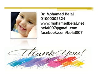 Dr. Mohamed Belal
                       01000005324
                       www.mohamedbelal.net
                       belal007@gmail.com
                       belal007@gmail.com
                       facebook.com/belal007
                       facebook.com/belal007




www.mohamedbelal.net
 
