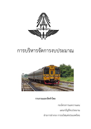 การบริหารจัดการงบประมาณ




       รวบรวมและจัดทําโดย
                            กองโครงการและวางแผน
                             แผนกบัญชีงบประมาณ
              ฝายการชางกล การรถไฟแหงประเทศไทย
 