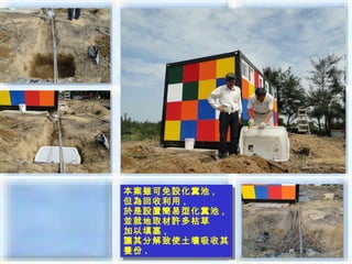 本案雖可免設化糞池 ,,
本案雖可免設化糞池
但為回收利用 ,,
但為回收利用
於是設置簡易型化糞池 ,,
於是設置簡易型化糞池
並就地取材許多枯草
並就地取材許多枯草
加以填塞 ,,
加以填塞
讓其分解致使土壤吸收其
讓其分解致使土壤吸收其
養份 ..
養份
 