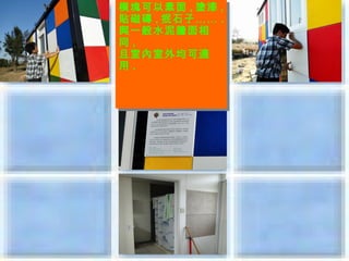 模塊可以素面 ,,塗漆 ,,
模塊可以素面 塗漆
貼磁磚 ,,抿石子…… ..
貼磁磚 抿石子……
與一般水泥牆面相
與一般水泥牆面相
同 ,,
同
且室內室外均可適
且室內室外均可適
用 ..
用
 