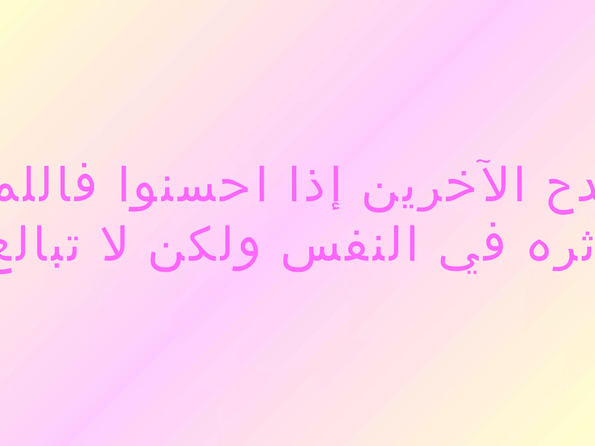 ‫دح الخرين إذا احسنوا فاللم‬
‫ثره في النفس ولكن ل تبالغ‬
 