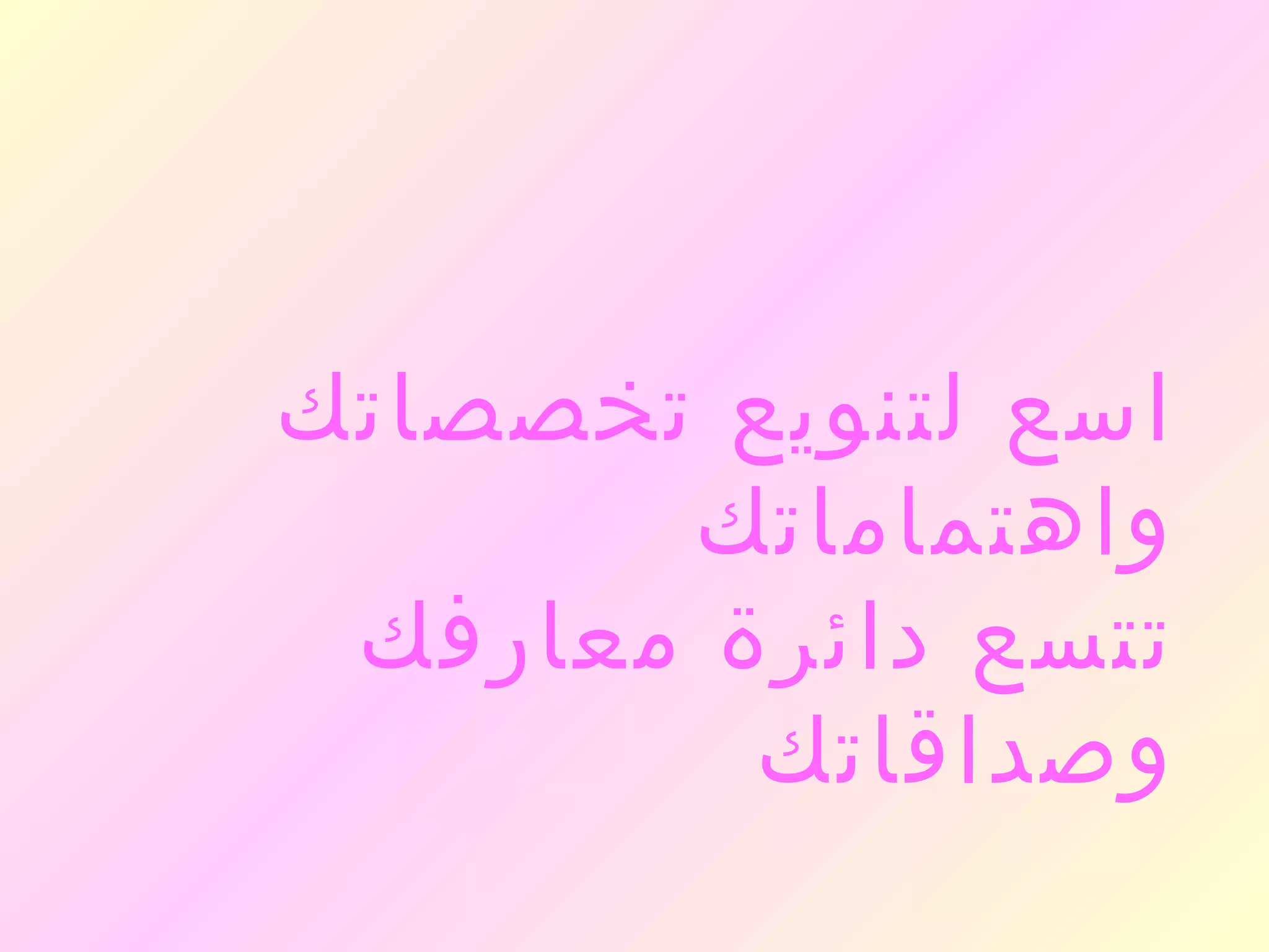 ‫اسع لتنويع تخصصاتك‬
       ‫واهتماماتك‬
 ‫تتسع دائرة معارفك‬
         ‫وصداقاتك‬
 