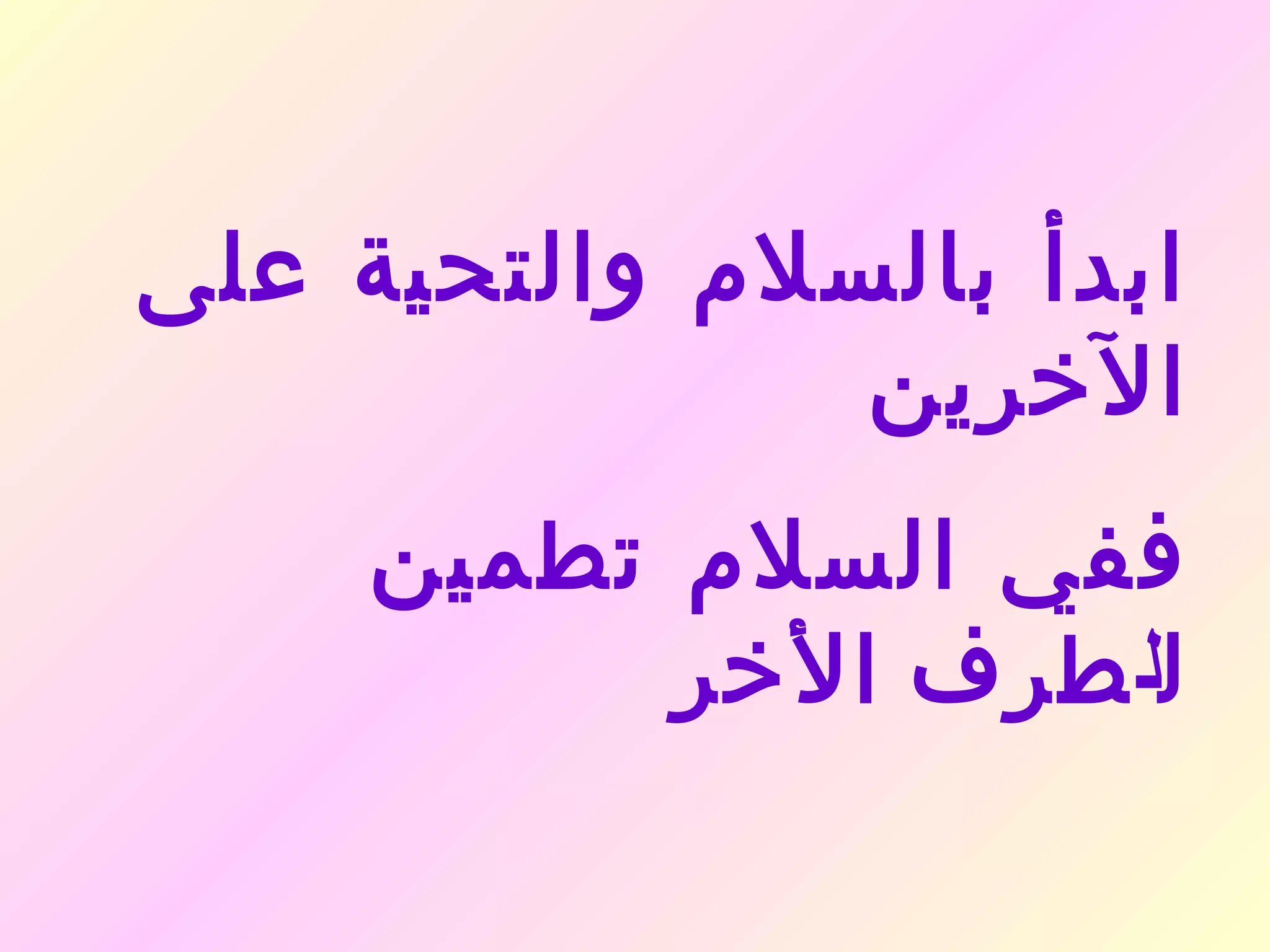 ‫ابدأ بالسلم والتحية على‬
               ‫الخرين‬
     ‫ففي السلم تطمين‬
           ‫لل طرف الخر‬
 