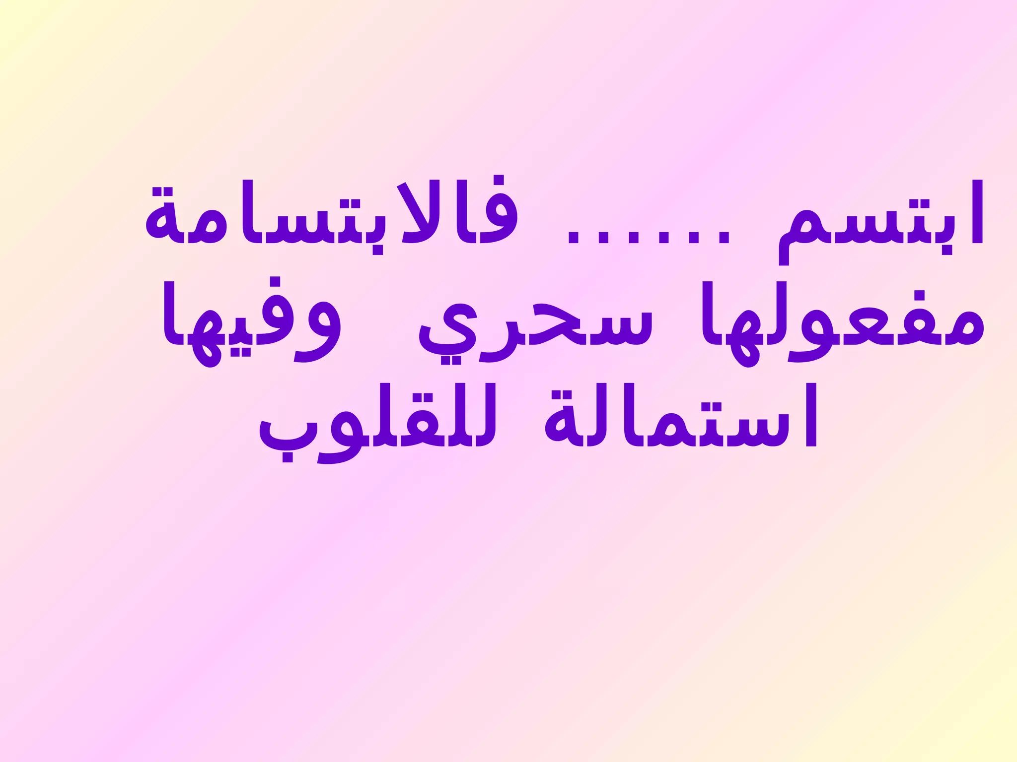 ‫ابتسم ...... فالبتسامة‬
‫مفعولها سحري وفيها‬
   ‫استمالة للقلوب‬
 