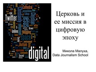 Церковь и
 ее миссия в
  цифровую
    эпоху
      Микола Малуха,
Data Journalism School
 