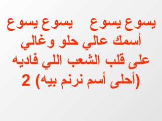 ‫يسوع يسوع يسوع يسوع‬
  ‫أسمك عالي حلو وغالي‬
 ‫على قلب الشعب اللي فاديه‬
   ‫)أحلى أسم نرنم بيه( 2‬
 