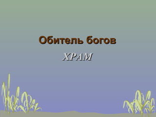 Обитель богов
    ХРАМ
 