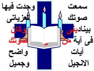 ‫وجدت فيها‬    ‫سمعت‬
  ‫تعزياتى‬    ‫صوتك‬
   ‫وكان‬      ‫بينادينى‬
  ‫صوتك‬      ‫فى آية من‬
  ‫واضح‬        ‫آيات‬
  ‫وجميل‬      ‫النجيل‬
 