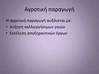Αγροτικι παραγωγι
Η αγροτικι παραγωγι αυξάνεται με:
• Αφξθςθ καλλιεργιςιμων γαιϊν
• Εκτζλεςθ αποξθραντικϊν ζργων
 