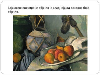 Боја осенчене стране објекта је хладнија од основне боје
објекта.
 