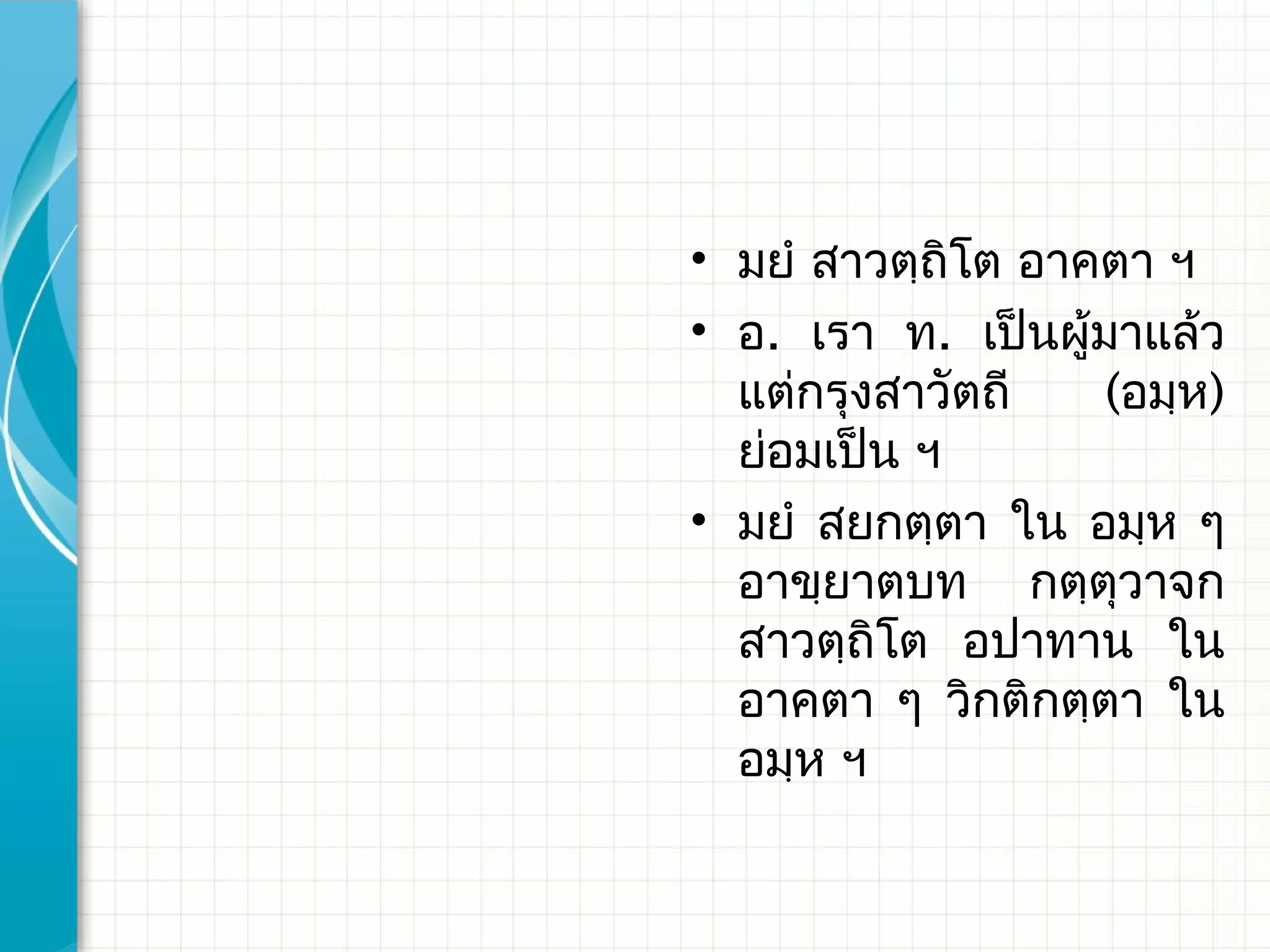 • มยํ สาวตฺถิโต อาคตา ฯ
• อ. เรา ท. เป็นผู้มาแล้ว
  แต่กรุงสาวัตถี   (อมฺห)
  ย่อมเป็น ฯ
• มยํ สยกตฺตา ใน อมฺห ๆ
  อาขฺยาตบท กตฺตุวาจก
  สาวตฺถิโต อปาทาน ใน
  อาคตา ๆ วิกติกตฺตา ใน
  อมฺห ฯ
 