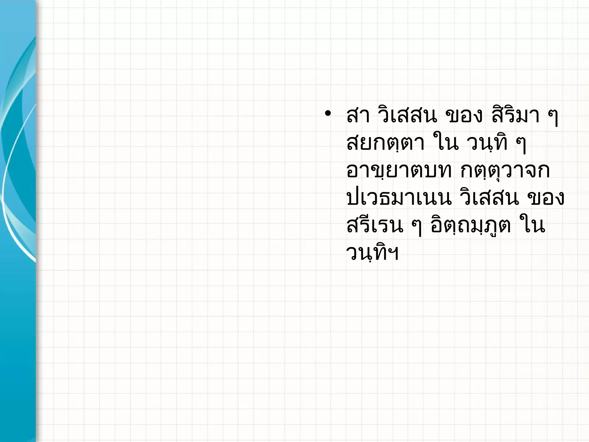 • สา วิเสสน ของ สิริมา ๆ
  สยกตฺตา ใน วนฺทิ ๆ
  อาขฺยาตบท กตฺตุวาจก
  ปเวธมาเนน วิเสสน ของ
  สรีเรน ๆ อิตฺถมฺภต ใน
                   ู
  วนฺทฯิ​
 