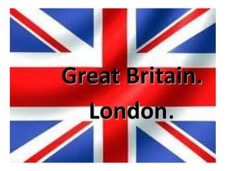 Great Britain.
  London.
 