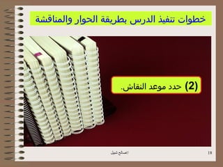 ‫خطوات تنفيذ الدرس بطريقة الحوار والمناقشة‬




                        ‫حدد موعد النقاش.‬   ‫)2(‬




                  ‫اصالح شبيل‬                    ‫81‬
 