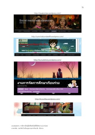 76

                                           http://siwakornkai.wordpress.com/




                                      http://somchaitumdee49.wordpress.com/




                                          http://krunuidotorg.wordpress.com/




                                            http://kruruttika.wordpress.com/




แบบเสนอผลงาน การจัดการเรียนรู้โดยใช้เทคโนโลยีสื่อสังคม (Social Media)
นางสายพิน วงษารัตน์ โรงเรียนจุฬาภรณราชวิทยาลัย เชียงราย
 