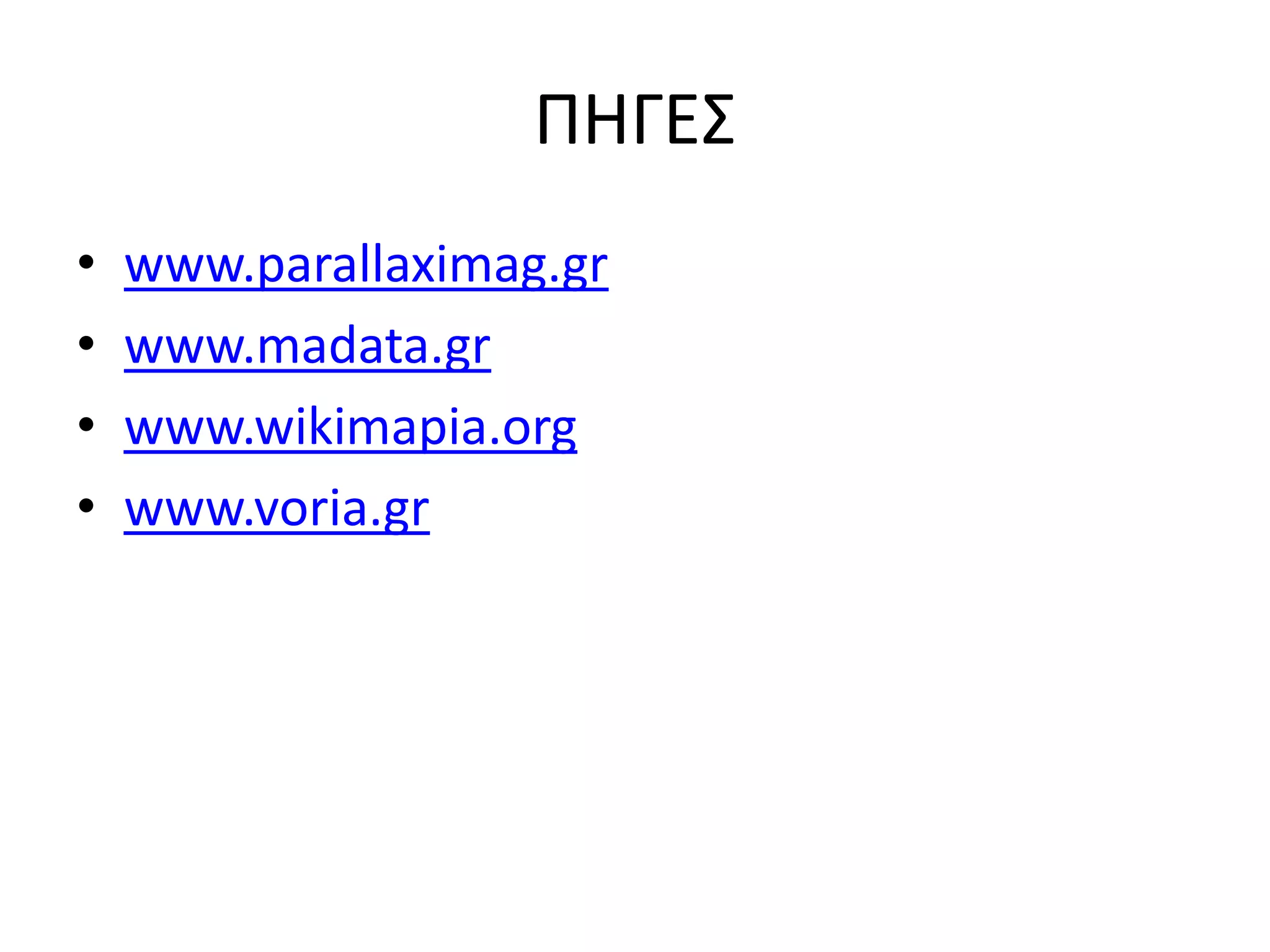 ΠΗΓΕ΢
•   www.parallaximag.gr
•   www.madata.gr
•   www.wikimapia.org
•   www.voria.gr
 