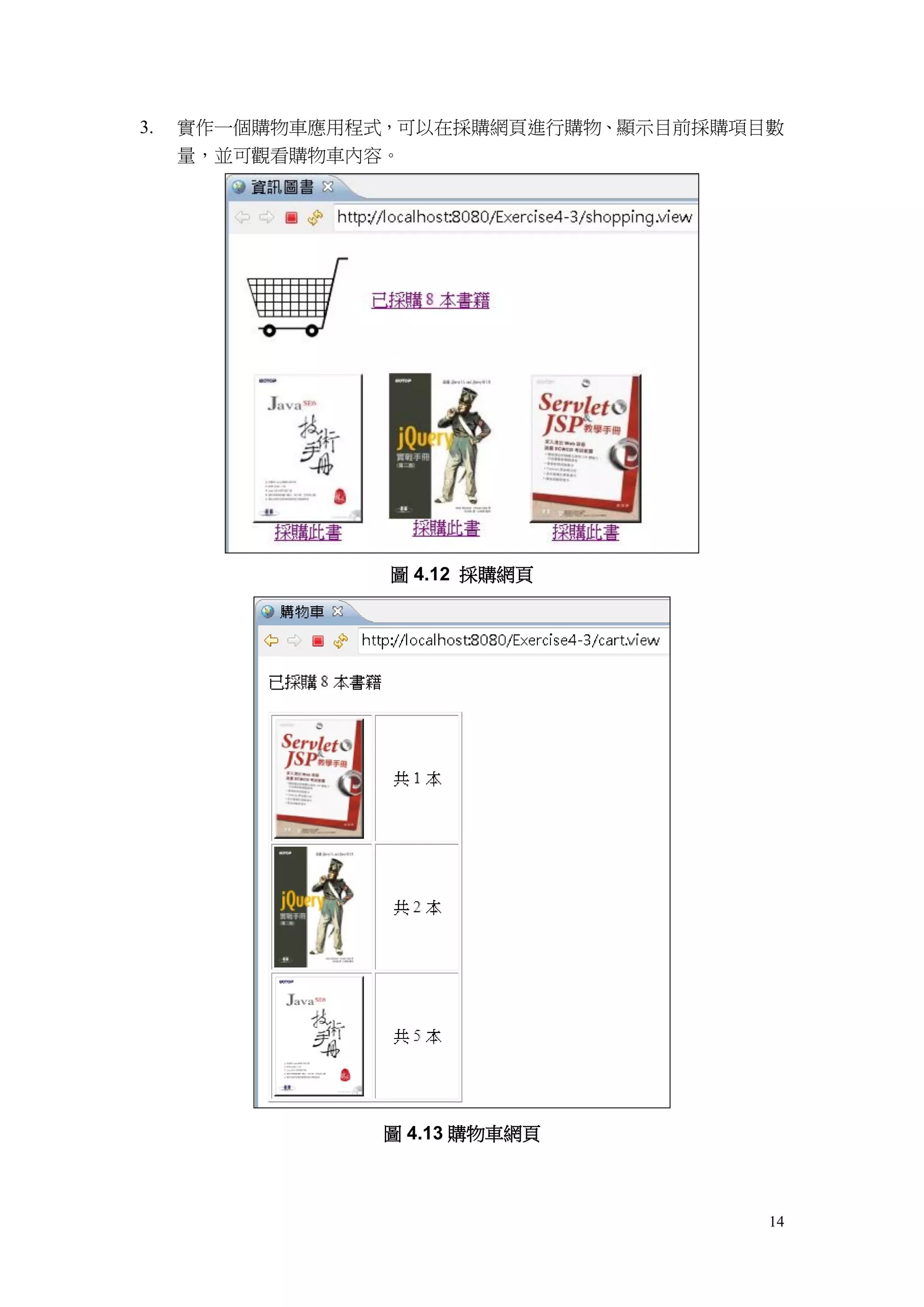 3.   實作一個購物車應用程式，可以在採購網頁進行購物、顯示目前採購項目數
     量，並可觀看購物車內容。




                圖 4.12 採購網頁




                圖 4.13 購物車網頁



                                     14
 