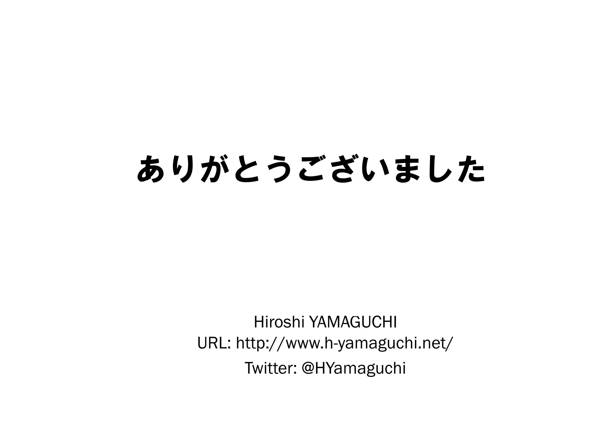 ありがとうございました



         Hiroshi YAMAGUCHI
 URL: http://www.h-yamaguchi.net/
       Twitter: @HYamaguchi
       T itt @HY       g hi
 
