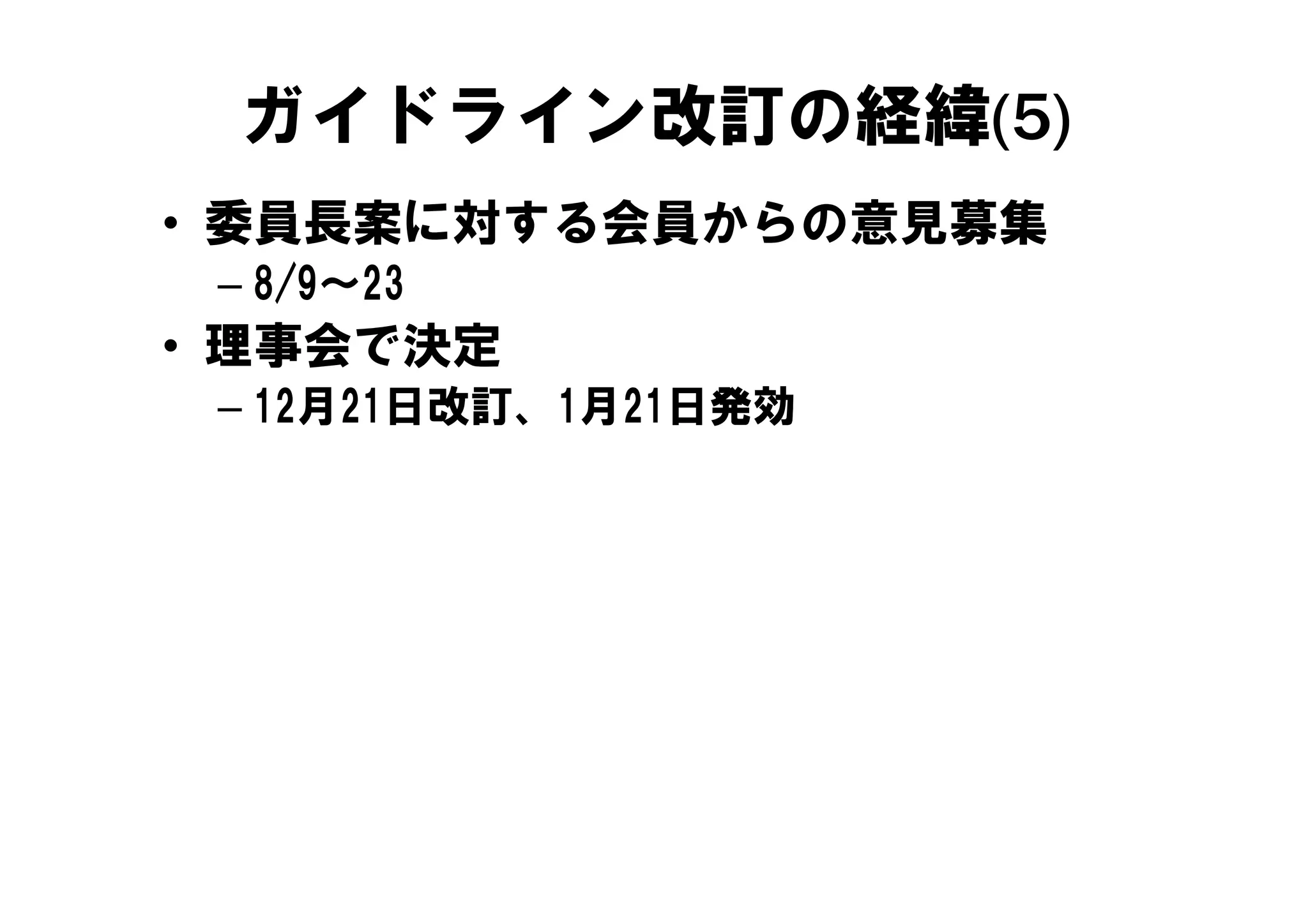 ( )
 ガイドライン改訂の経緯(5)
• 委員長案に対する会員からの意見募集
 – 8/9～23
• 理事会で決定
 – 12月21日改訂、1月21日発効
 