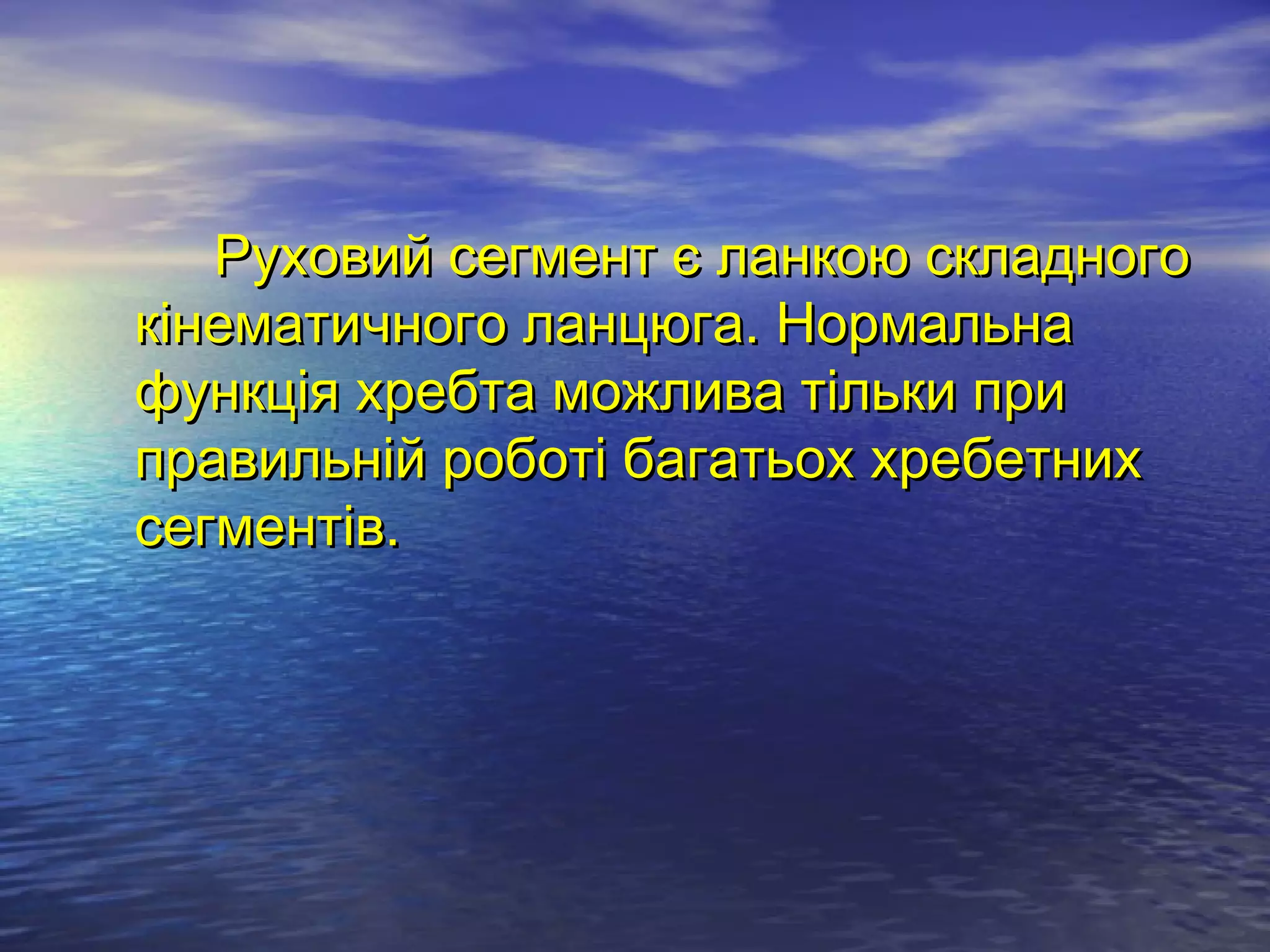 Руховий сегмент є ланкою складного
кінематичного ланцюга. Нормальна
функція хребта можлива тільки при
правильній роботі багатьох хребетних
сегментів.
 
