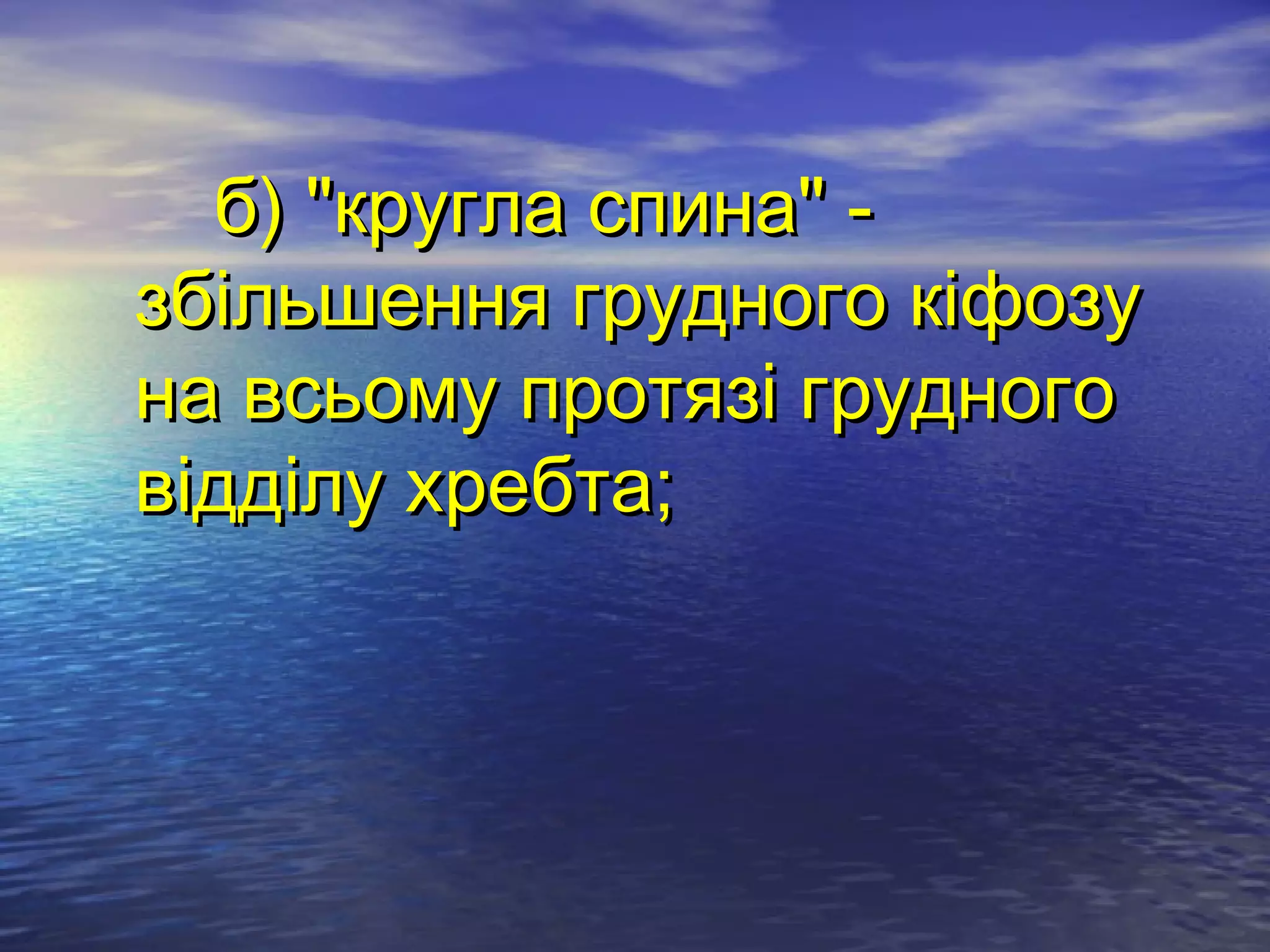 б) "кругла спина" -
збільшення грудного кіфозу
на всьому протязі грудного
відділу хребта;
 