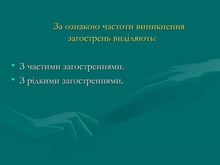 За ознакою частоти виникнення
             загострень виділяють:

• З частими загостреннями.
• З рідкими загостреннями.
 