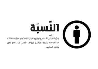 ‫اʤĬ
                      ‫نسبة‬
                       ‫ِ َ‬
             ‫َّ ِ‬                      ‫ُ ّ ِ ُ‬
‫يحق للمرخص له نسخ و توزيع و عرض المصنف و عمل مصنفات‬
                                                 ‫ّĬ
‫مشتقة منه بشرط ذكر اسم المؤلف األصلي على النحو الذي‬
                                      ‫ُيحدده المؤلف.‬
 