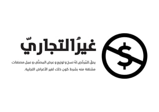 ‫ّĬ
     ‫غيرالتجاري‬
            ‫ُ‬
             ‫َّ ِ‬                      ‫ُ ّ ِ ُ‬
‫يحق للمرخص له نسخ و توزيع و عرض المصنف و عمل مصنفات‬
                                                 ‫ّĬ
       ‫مشتقة منه بشرط كون ذلك لغير األغراض التجارية.‬
 