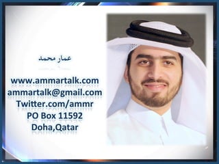 ‫ﻋﻤﺎر  
	ﻣﺤﻤﺪ‬
                    
 www.ammartalk.com
ammartalk@gmail.com	
  
  Twi0er.com/ammr
    PO	
  Box	
  11592	
  
     Doha,Qatar	
  
               	
  
 