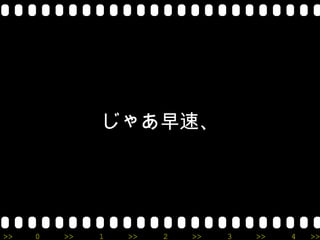じゃあ早速、




>>   0   >>   1   >>   2   >>   3   >>   4   >>
 