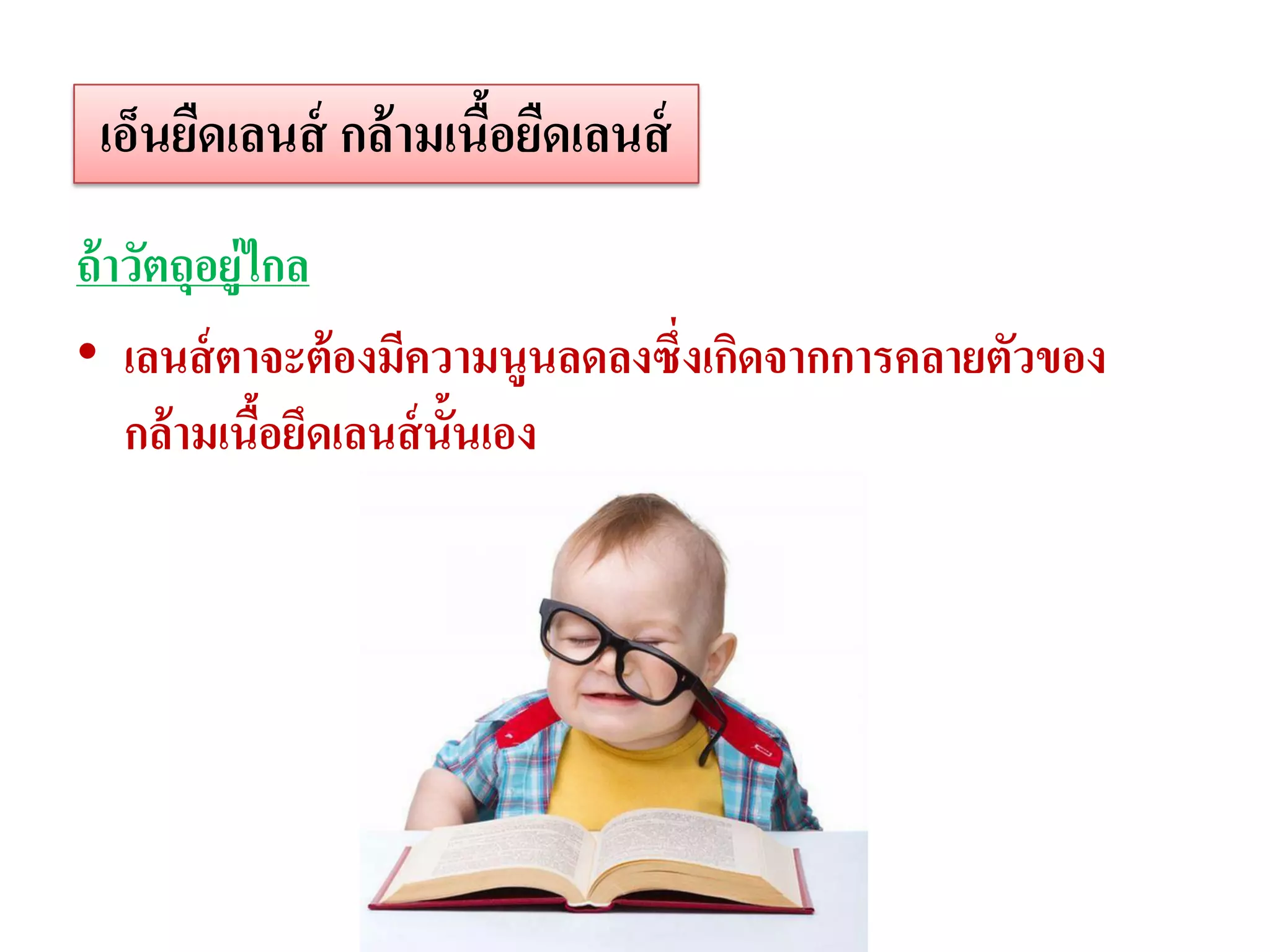 เอ็นยืดเลนส์ กล้ ามเนือยืดเลนส์
                       ้
ถ้ าวัตถุอยู่ไกล
• เลนส์ ตาจะต้ องมีความนูนลดลงซึ่งเกิดจากการคลายตัวของ
    กล้ ามเนือยึดเลนส์ น้นเอง
              ้          ั
 