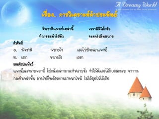 เรื่อง.. การวิเคราะห์คาประพันธ์
                 หินชาติแพทย์เหล่านี้          เวรามีมิได้กลัว
                ทากรรมนาใส่ตัว                 จะตกไปในอบาย
คาศัพท์
๑. หินชาติ            หมายถึง            เลวไม่มีจรรยาแพทย์
๒. เวรา               หมายถึง           เวลา
ถอดคาประพันธ์
แพทย์เลวทรามพวกนี้ ไม่กลัวผลการกระทาความชั่ว ทาให้ตัวเองได้รับผลกรรม จากการ
กระทาเหล่านั้น ตายไปก็จะต้องตกนรกหมกไหม้ ไม่ได้ผุดไม่ได้เกิด
 