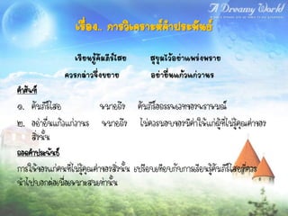 เรื่อง.. การวิเคราะห์คาประพันธ์
                  เรียนรู้คัมภีร์ไสย        สุขุมไว้อย่าแพร่งพราย
                ควรกล่าวจึ่งขยาย            อย่ายื่นแก้วแก่วานร
คาศัพท์
๑. คัมภีร์ไสย          หมายถึง คัมภีร์อถรรพเวทของพราหมณ์
๒. อย่ายื่นแก้วแก่วานร หมายถึง ไม่ควรมอบของมีค่าให้แก่ผู้ที่ไม่รู้คุณค่าของ
   สิ่งนั้น
ถอดคาประพันธ์
การให้ของแก่คนที่ไม่รู้คุณค่าของสิงนั้น เปรียบเทียบกับการเรียนรู้คัมภีร์ไสยที่ควร
                                  ่
นาไปบอกต่อเมื่อเหมาะสมเท่านั้น
 