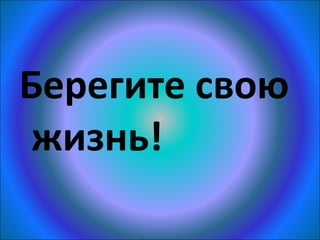 Берегите свою
 жизнь!
 